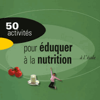 50 activités pour éduquer à la nutrition à l'école